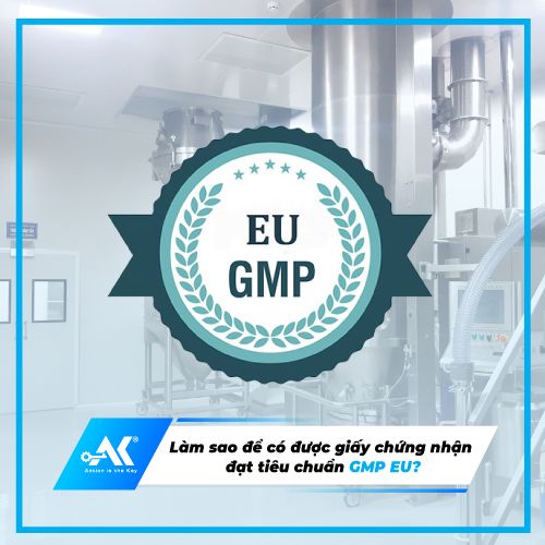 Làm sao để có được giấy chứng nhận đạt tiêu chuẩn GMP EU?