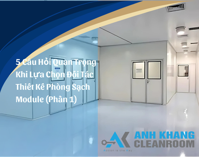 5 Câu Hỏi Quan Trọng Khi Lựa Chọn Đối Tác Thiết Kế Phòng Sạch Module (Phần 1)