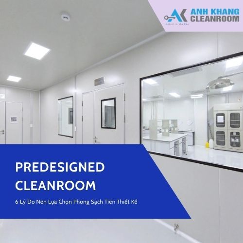 6 Lý Do Nên Lựa Chọn Phòng Sạch Tiền Thiết Kế (Predesigned Cleanroom)