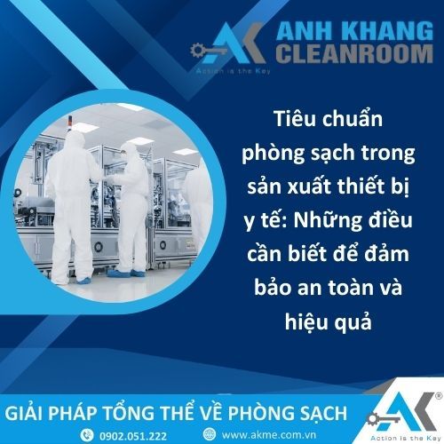 Tiêu chuẩn phòng sạch trong sản xuất thiết bị y tế: Những điều cần biết để đảm bảo an toàn và hiệu quả