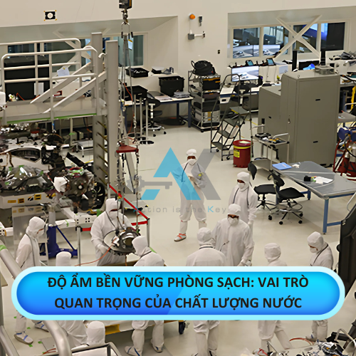 Độ Ẩm Bền Vững Phòng Sạch: Vai Trò Quan Trọng Của Chất Lượng Nước