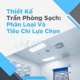 Thiết Kế Trần Phòng Sạch: Phân Loại Và Tiêu Chí Lựa Chọn