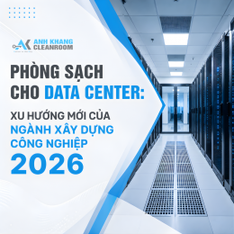 Phòng Sạch Cho Data Center: Xu Hướng Mới Của Ngành Xây Dựng Công Nghiệp 2026