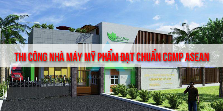 Thi công nhà máy mỹ phẩm đạt chuẩn CGMP ASEAN