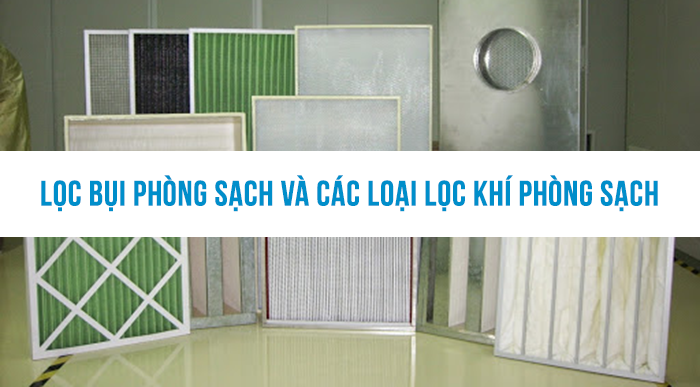 Lọc bụi phòng sạch và các loại lọc khí phòng sạch